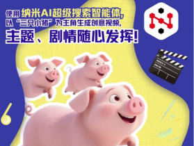 纳米AI超级搜索 | 三只小猪AI视频创意大赛